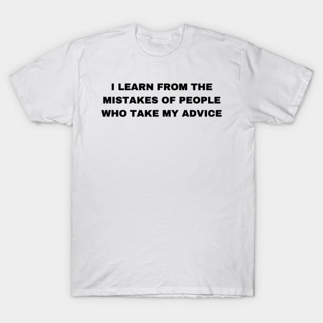 I Learn from the Mistakes of People Who Take My Advice - Sigma Male T-Shirt by Trendy-Now